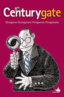 Cover CENTURYGATE :  MENGURAI KONSPIRASI PENGUASA-PENGUSAHA / ALOYSIUS SONI BL DE ROSARI