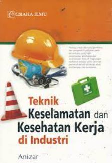 Cover TEKNIK KESELAMATAN DAN KESEHATAN KERJA DI INDUSTRI / ANIZAR