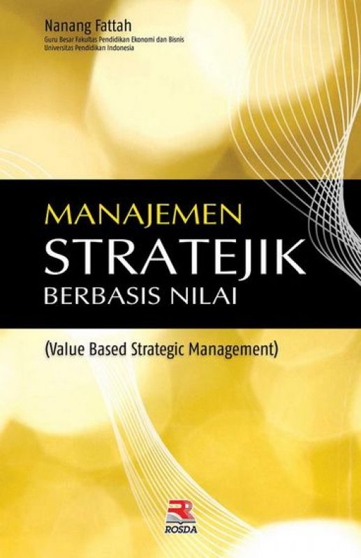Cover MANAJEMEN STRATEJIK BERBASIS NILAI :  (Value Based Strategic Management) / NANANG FATTAH