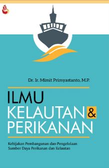 Cover ILMU KELAUTAN & PERIKANAN :  Kebijakan Pembangunan dan Pengelolaan Sumber Daya Perikanan dan Kelautan / Dr. Ir. MIMIT PRIMYASTANTO, M.P.
