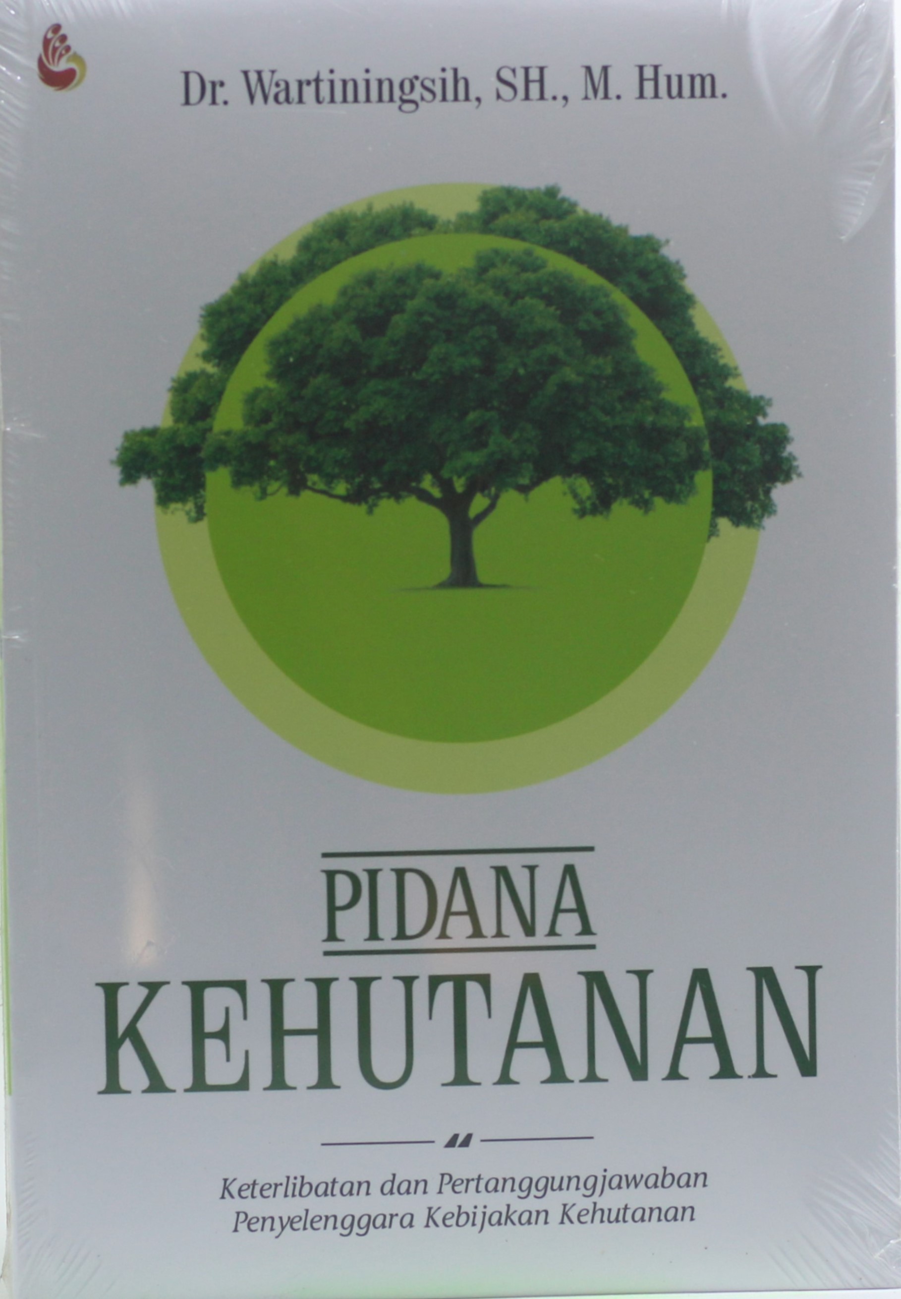 Cover PIDANA KEHUTANAN :  KETERLIBATAN DAN PERTANGGUNGJAWABAN PENYELENGGARA KEBIJAKAN KEHUTANAN / Dr. WARTININGSIH, SH., M. Hum.