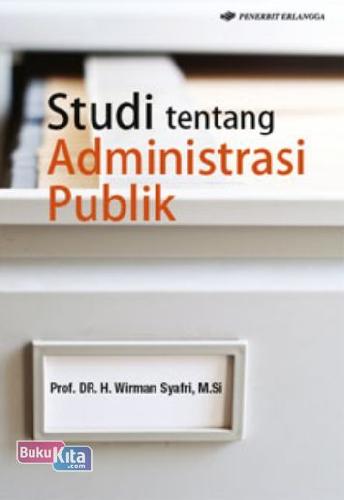 Cover STUDI TENTANG ADMINISTRASI PUBLIK / Prof Dr. H. WIRMAN SYAFRI, M.Si