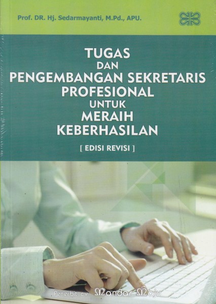 Cover TUGAS DAN PENGEMBANGAN SEKRETARIS PROFESIONAL UNTUK MERAIH KEBERHASILAN / SEDARMAYANTI