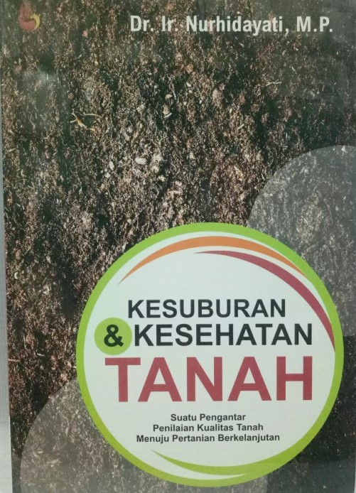 Cover KESUBURAN & KESEHATAN TANAH :  SUATU PENGANTAR PENILAIAN KUALITAS TANAH MENUJU PERTANIAN BERKELANJUTAN / Dr. Ir. NURHIDAYATI, M.P.