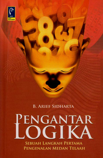 Cover PENGANTAR LOGIKA :  Sebuah Langkah Pertama Pengenalan Medan Telaah / B. ARIEF SIDHARTA