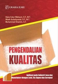 Cover PENGENDALIAN KUALITAS :  Aplikasi pada Industri Jasa dan Manufaktur dengan Lean, Sig Sigma dan Servqual / HANA CATUR WAHYUNI, S.T., M.T.