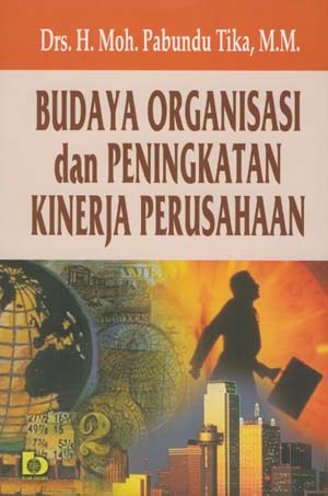 Cover BUDAYA ORGANISASI DAN PENINGKATAN KINERJA PERUSAHAAN / Drs. H. MOH. PABUNDU TIKA, M.M.