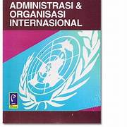 Cover ADMINISTRASI & ORGANISASI INTERNASIONAL / Drs. T. MAY RUDY, SH., MIR., M.Sc