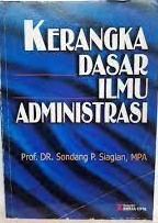 Cover KERANGKA DASAR ILMU ADMINISTRASI / SONDANG P. SIAGIAN