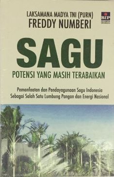Cover SAGU POTENSI YANG MASIH TERABAIKAN :  Pemanfaatan dan Pendayagunaan Sagu Indonesia Sebagai Salah Satu Lumbung Pangan dan Energi Nasional / FREDDY NUMBERI