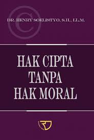 Cover HAK CIPTA TANPA HAK MORAL / Dr. HENRY SOELISTYO,S.H., LL.M.