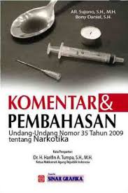 Cover KOMENTAR DAN PEMBAHASAN UNDANG-UNDANG NOMOR 35 TAHUN 2009 TENTANG NARKOTIKA / A.R. SUJONO,SH,MH