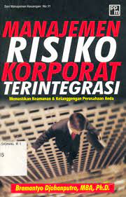 Cover MANAJEMEN RISIKO KORPORAT TERINTERGRASI :  Memastikan Keamanan & Kelengkapan Perusahaan Anda / BRAMANTYO DJOHANPUTRO, MBA, Ph.D