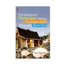 Cover PEMBANGUNAN PEDESAAN MELALUI PENERAPAN IPTEK WIRAUSAHA JAMUR KAYU / AGUS SUGIANTO