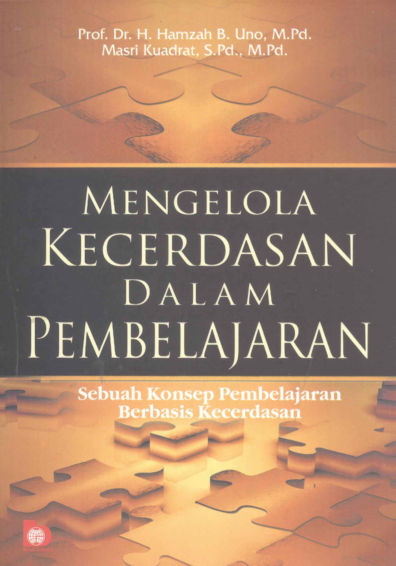 Cover MENGELOLA KECERDASAN DALAM PEMBELAJARAN :  Sebuah konsep pembelajaran berbasis kecerdasan / Prof. Dr. H. Hamzah B. Uno, M.Pd