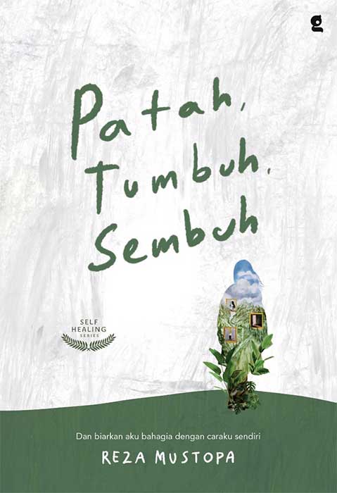 Cover PATAH TUMBUH SEMBUH :  Dan Biarkan Aku Bahagia Dengan Caraku Sendiri / REZA MUSTOPA