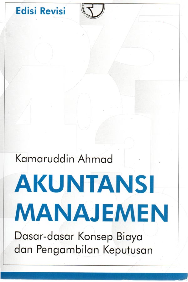 Cover AKUNTANSI MANAJEMEN :  Dasar-Dasar Konsep Biaya, Perencanaan dan Pengambilan Keputusan / KAMARUDDIN AHMAD