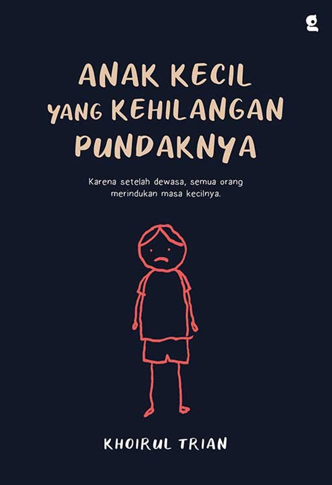 Cover ANAK KECIL YANG KEHILANGAN PUNDAKNYA :  Karena Setelah Dewasa, Semua Orang Merindukan Masa Kecilnya / KHOIRUL TRIAN