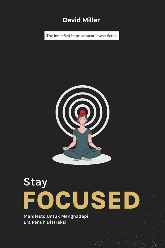 Cover STAY FOCUSED :  Manifesto Untuk Menghadapi Era Penuh Ditraksi / DAVID MILER