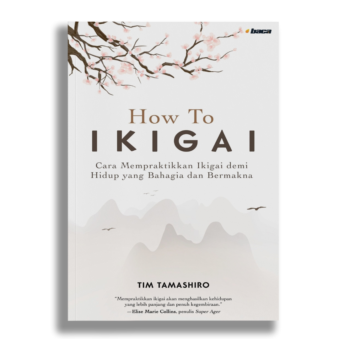 Cover HOW TO IKIGAI :  Cara Mempraktikkan Ikigai demi Hidup yang Bahagia dan Bermakna / TIM TAMASHIRO