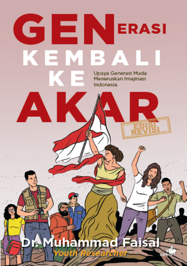 Cover GENERASI KEMBALI KE AKAR :  Upaya Generasi Muda Meneruskan Imajinasi Indonesia / DR.MUHAMMAD FAISAL