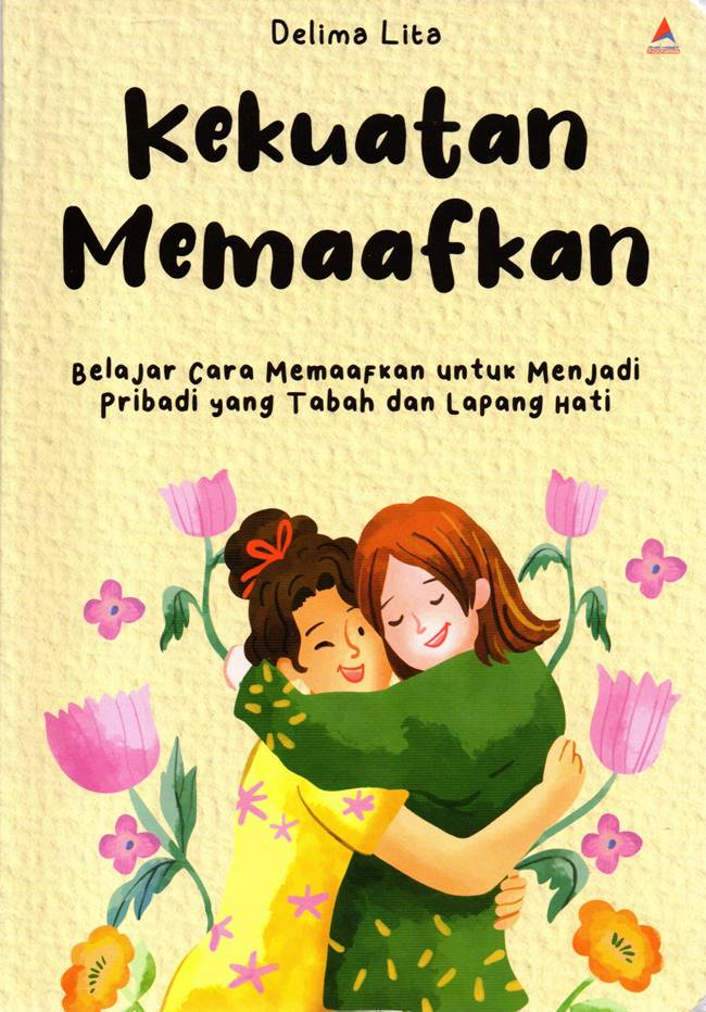 Cover KEKUATAN MEMAAFKAN :  Belajar Cara Memaafkan Untuk Menjadi Pribadi Yang Tabah dan Lapang Hati / DELIMA LITA