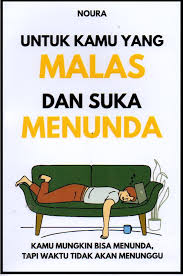 Cover UNTUK KAMU YANG MALAS DAN SUKA MENUNDA :  Kamu Mungkin  Bisa Menunda, Tapi Waktu Tidak Akan Menunggu / NOURA