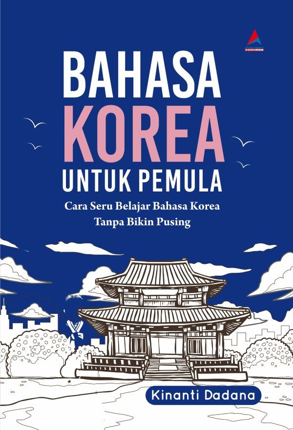 Cover BAHASA KOREA UNTUK PEMULA :  Cara Seru Belajar Bahasa Korea Tanpa Bikin Pusing / KINANTI DADANA