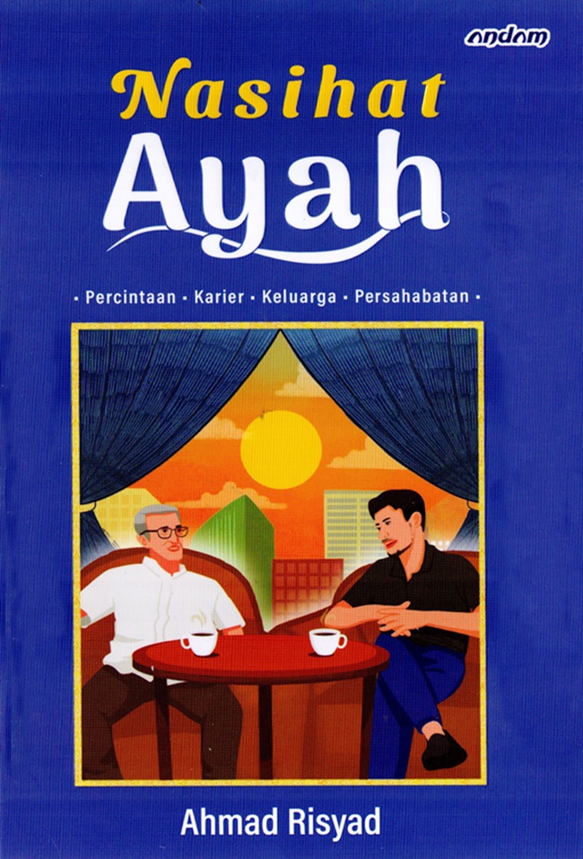 Cover NASIHAT AYAH :  Percintaan, Karier, Keluarga, Persahabatan / AHMAD RISYAD