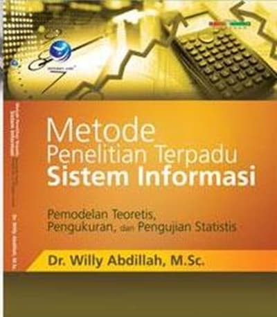 Cover METODE PENELITIAN TERPADU SISTEM INFORMASI :  Pemodelan Teoretis, Pengukuran, dan Pengujian Statistis / DR. WILLY ABDILLAH, M.SC.