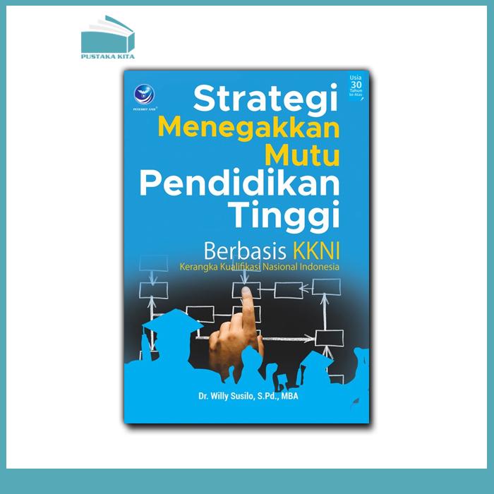 Cover STRATEGI MENEGAKKAN MUTU PENDIDIKAN TINGGI BERBASIS KKNI :  Kerangka Kualifikasi Nasional Indonesia / DR. WILLY SUSILO, S.PD., MBA