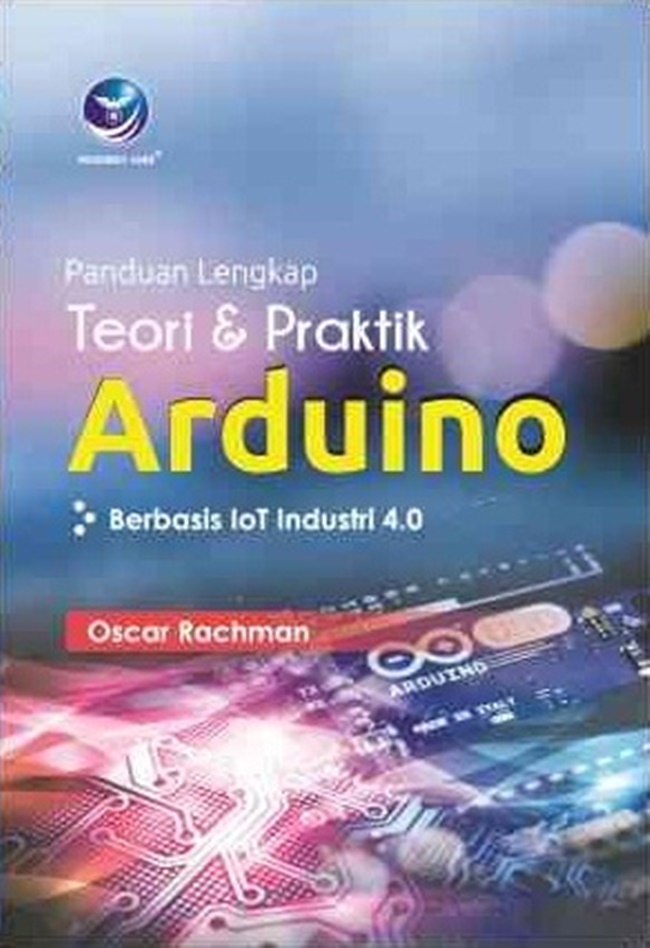 Cover PANDUAN LENGKAP TEORI & PRAKTIK ARDUINO :  Berbasis Iot Industri 4.0 / OSCAR RACHMAN