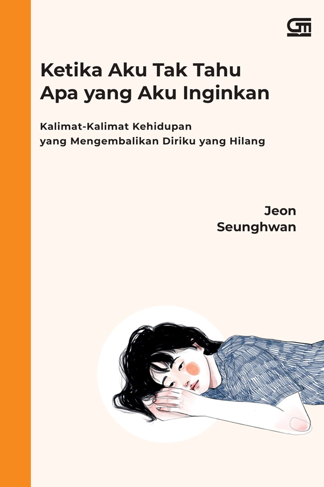 Cover KETIKA AKU TAK TAHU APA YANG AKU INGINKAN :  Kalimat-Kalimat Kehidupan Yang Mengembalikan Diriku Yang Hilang / JEON SEUNGHWAN