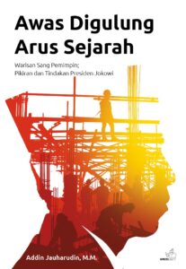 Cover AWAS DI GULUNG ARUS SEJARAH :  Warisan Sang Pemimpin; Pikiran dan Tindakan Presiden Jokowi / ADDIN JAUHARUDIN
