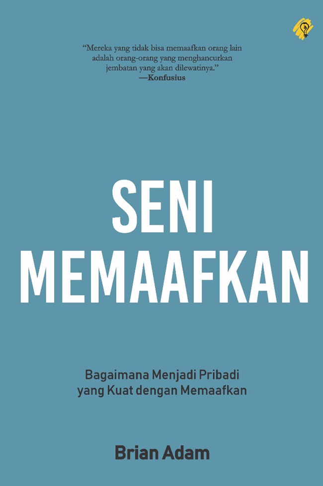 Cover SENI MEMAAFKAN :  Bagaimana Menjadi Pribadi yang Kuat dengan Memaafkan / BRIAN ADAM