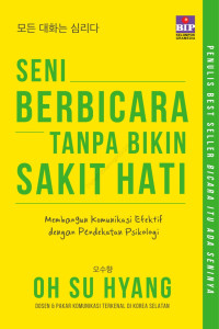 Cover SENI BERBICARA TANPA BIKIN SAKIT HATI :  Membangun Komunikasi Efektif dengan Pendekatan Psikologi / OH SU HYANG