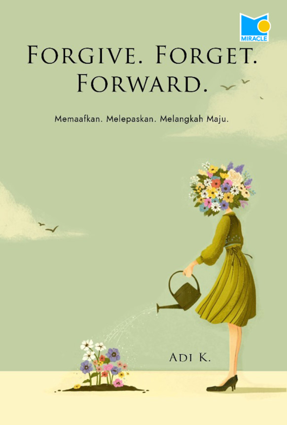 Cover FORGIVE. FORGET. FORWARA :  Memaafkan. Melepakan. Melangkah Maju / ADI K.