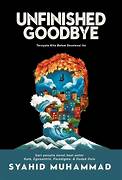 Cover UNFINISHED GOODBYE :  Ternyata Kita Belum Seselesai Itu / SYAHID MUHAMMAD