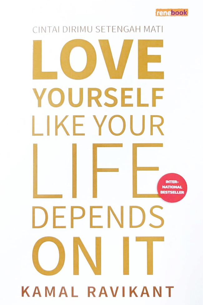 Cover LOVE YOURSELF LIKE YOUR LIFE DEPENDS ON IT :  Cintai Dirimu Setengah Mati / KAMAL RAVIKANT