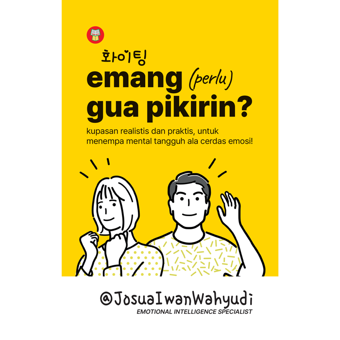 Cover EMANG (PERLU) GUA PIKIRIN? :  Kupasan Realistis dan Praktis, Untuk Menempa Mental Tangguh ala Cerdas Emosi / JOSUA IWAN WAHYUDI