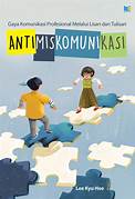 Cover ANTI MISKOMUNIKASI :  Gaya Komunikasi Profesional Melalui Lisan dan Tulisan / LEE KYU HEE