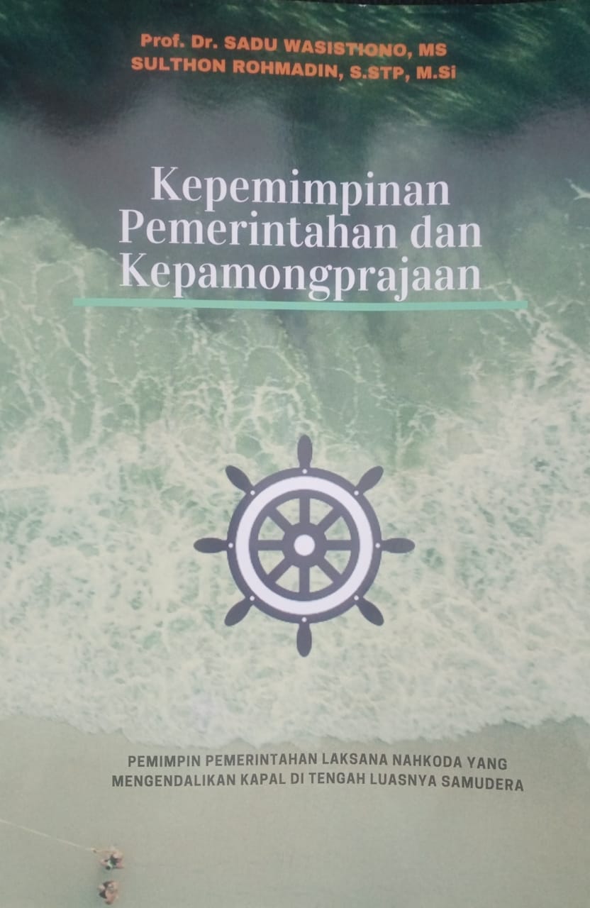 Cover KEPEMIMPINAN PEMERINTAHAN DAN KEPAMONGPRAJAAN :  Pemimpin Pemerintahan Laksana Nahkoda Yang Mengendalikan Kapal di Tengah Luasnya Samudera / Prof. Dr.SADU  WASISTIONO, MS