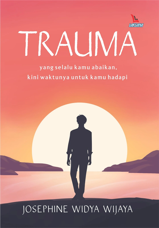 Cover TRAUMA :  yang selalu kamu abaikan, kini waktunya untuk kamu hadapi / JOSEPHINE WIDYA WIJAYA