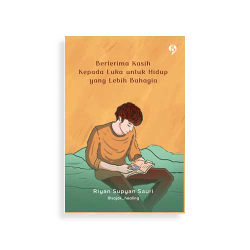 Cover BERTERIMA KASIH KEPADA LUKA UNTUK HIDUP YANG LEBIH BAHAGIA :  Sebuah sudut pandang memahami luka untuk versi diri yang lebih bijaksana / RIYAN SUPYAN SAURI
