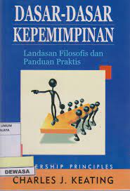 Cover DASAR-DASAR KEPEMIMPINAN :  Landasan Filosofis dan Panduan Praktis / CHARLES J. KEATING