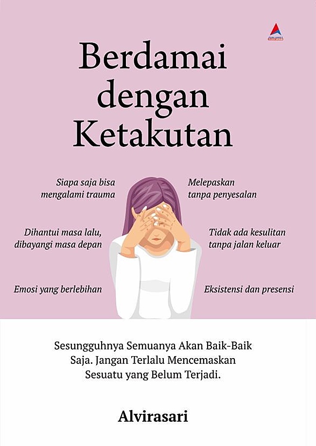 Cover BERDAMAI DENGAN KETAKUTAN :  Sesungguhnya Semua Akan Baik-Baik Saja. Jangan Terlalu Mencemaskan Sesuatu yang Belum Terjadi / ALVIRASARI