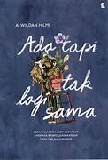 Cover ADA TAPI TAK LAGI SAMA :  Kebahagianmu Lebih Berharga Daripada Memperjuangkan Dia Yang Tak Kunjung Ada / A. WIDAN HILMI