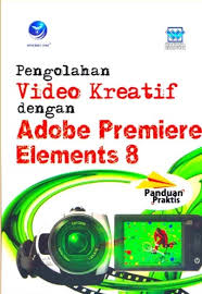 Cover PENGOLAHAN VIDEO KREATIF DENGAN ADOBE PREMIERE ELEMENTS 8 / TH. ARIE PRABAWATI
