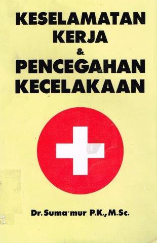 Cover KESELAMATAN KERJA & PENCEGAHAN KECELAKAAN :  - / Dr. SUMA'MUR P.K, M.Sc.