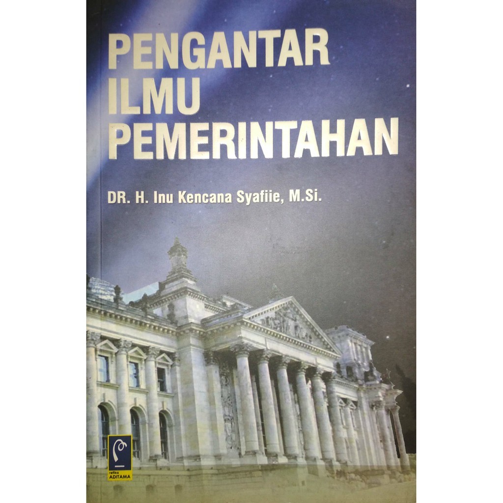 Cover PENGANTAR ILMU PEMERINTAHAN :  - / DR. H. INU KENCANA SYAFIIE, M.Si.